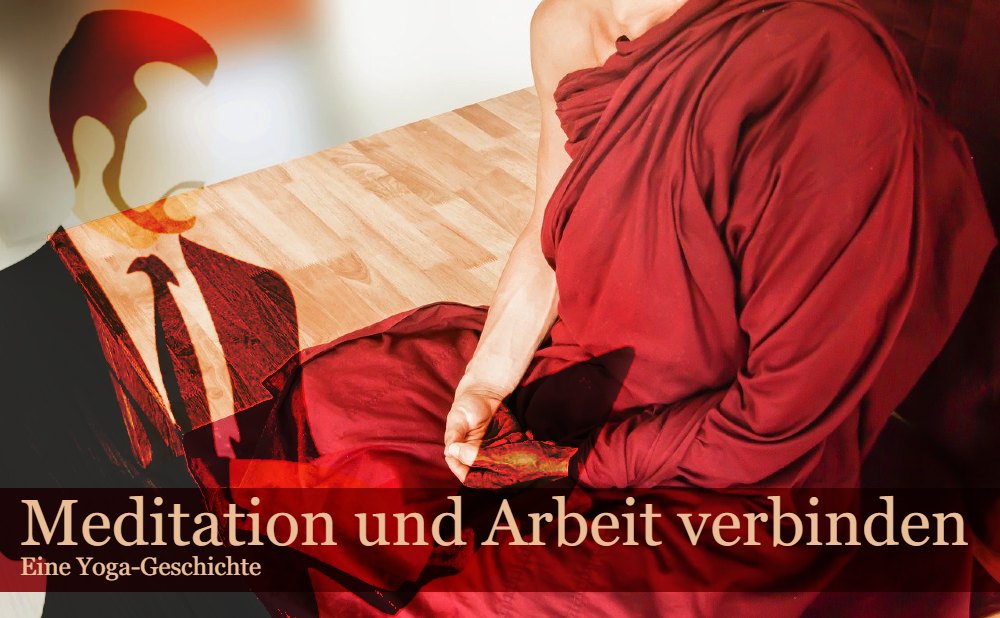 Meditation und Arbeit verbinden - eine Yoga Geschichte
