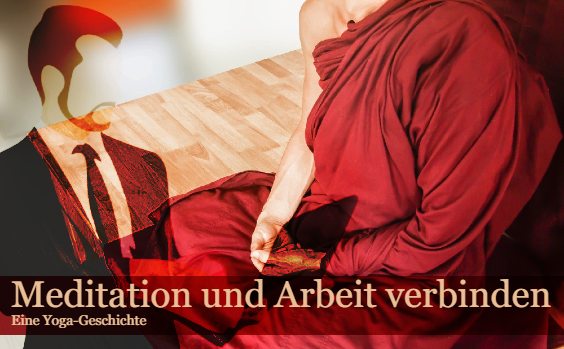 Meditation und Arbeit verbinden - eine Yoga Geschichte